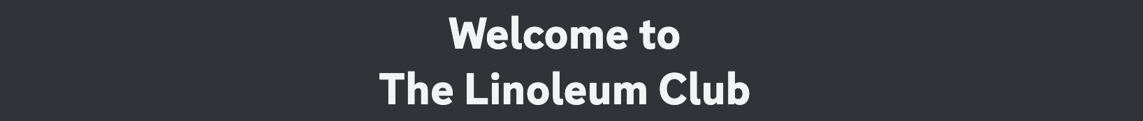 "Welcome to The Linoleum Club" in Discord's font
